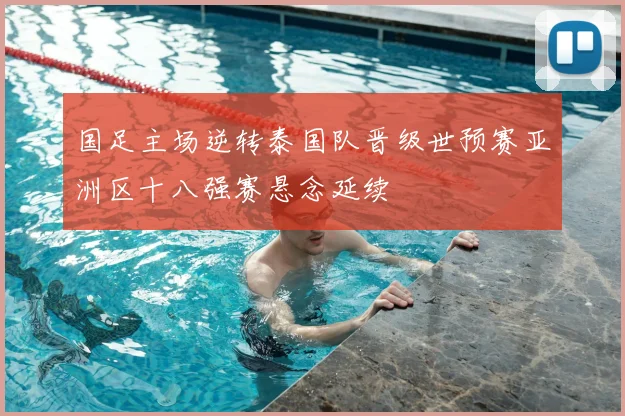国足主场逆转泰国队晋级世预赛亚洲区十八强赛悬念延续