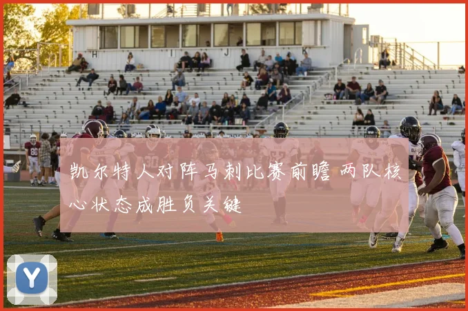 凯尔特人对阵马刺比赛前瞻 两队核心状态成胜负关键