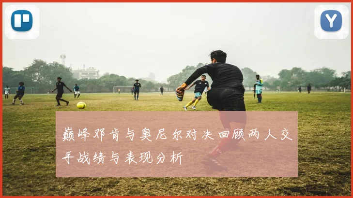 巅峰邓肯与奥尼尔对决回顾两人交手战绩与表现分析