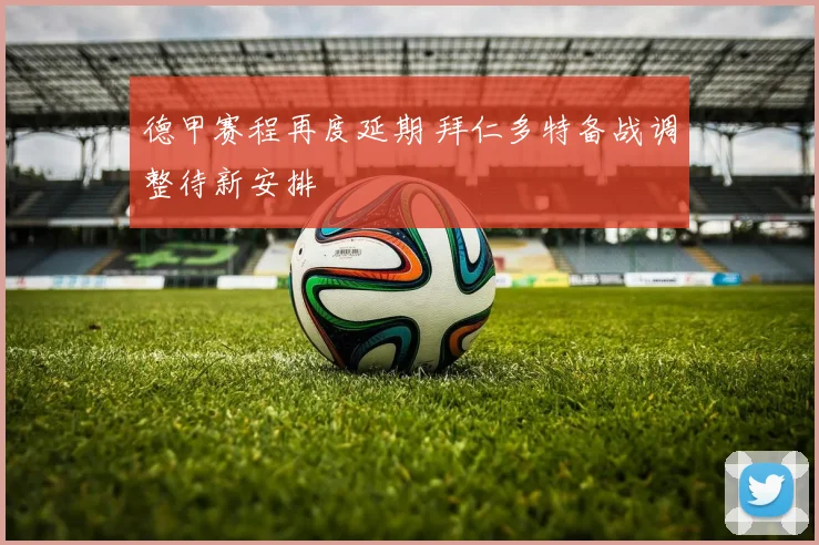 德甲赛程再度延期 拜仁多特备战调整待新安排