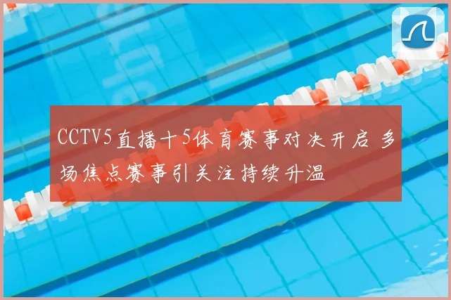 CCTV5直播十5体育赛事对决开启 多场焦点赛事引关注持续升温