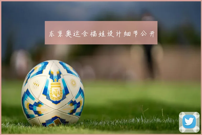 东京奥运会福娃设计细节公开