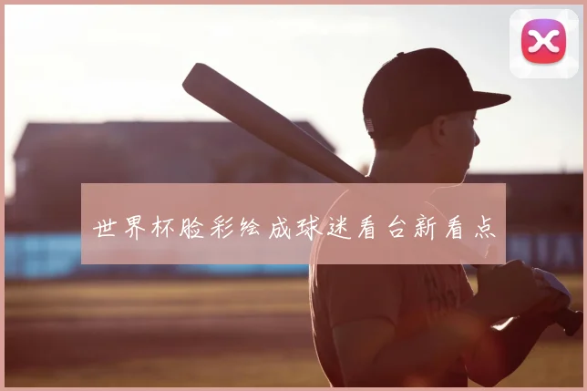 世界杯脸彩绘成球迷看台新看点