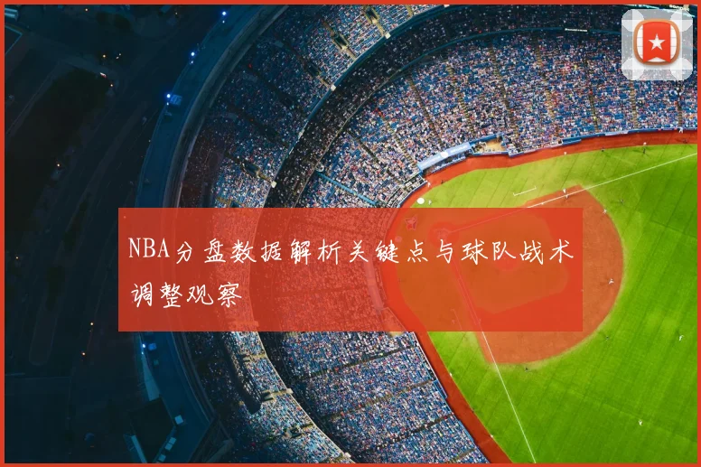 NBA分盘数据解析关键点与球队战术调整观察