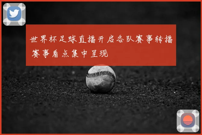 世界杯足球直播开启各队赛事转播 赛事看点集中呈现